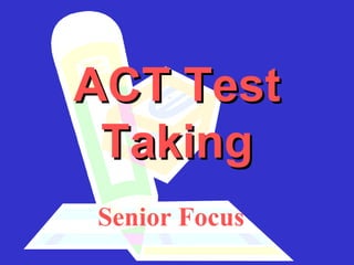 ACT TestACT Test
TakingTaking
Senior Focus
 