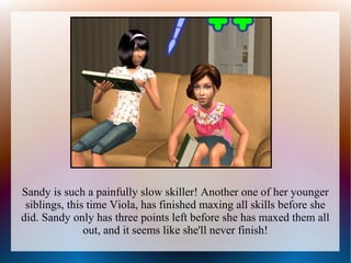 Sandy is such a painfully slow skiller! Another one of her younger
 siblings, this time Viola, has finished maxing all skills before she
did. Sandy only has three points left before she has maxed them all
               out, and it seems like she'll never finish!
 