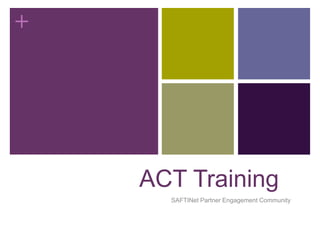 +
ACT Training
SAFTINet Partner Engagement Community
 