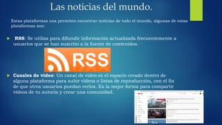 Las noticias del mundo.
 RSS: Se utiliza para difundir información actualizada frecuentemente a
usuarios que se han suscr...