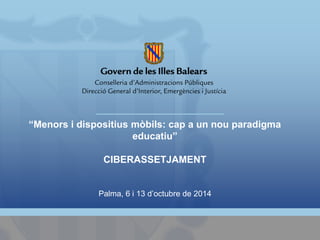 “Menors i dispositius mòbils: cap a un nou paradigma educatiu” CIBERASSETJAMENTPalma, 6 i 13 d’octubre de 2014  