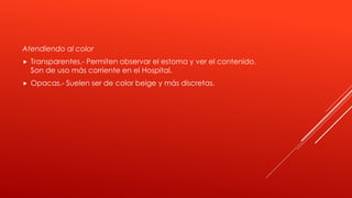 Atendiendo al color
 Transparentes.- Permiten observar el estoma y ver el contenido.
Son de uso más corriente en el Hospital.
 Opacas.- Suelen ser de color beige y más discretas.
 