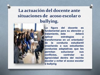 Actuaciòn del docente como moderador del acoso escolar | PPTX
