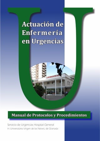 Actuación de
Enfermería
en Urgencias
Servicio de Urgencias Hospital General
H. Universitario Virgen de las Nieves, de Granada
Manual de Protocolos y Procedimientos
 