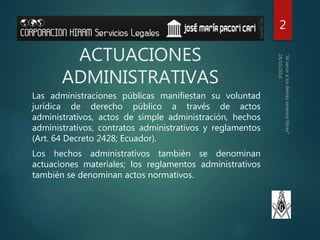 ACTUACIONES
ADMINISTRATIVAS
Las administraciones públicas manifiestan su voluntad
jurídica de derecho público a través de ...