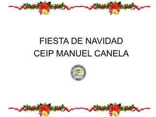 FIESTA DE NAVIDAD
CEIP MANUEL CANELA
 