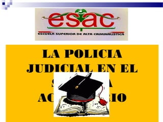 LA POLICIA
JUDICIAL EN EL
SISTEMA
ACUSATORIO
 