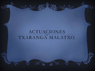 ACTUACIONES TXARANGA MALATXO. 