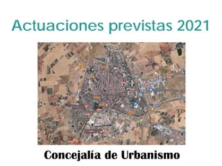 Actuaciones previstas 2021
Concejalía de Urbanismo
 