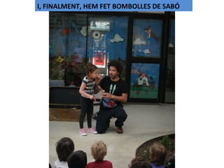 I, FINALMENT, HEM FET BOMBOLLES DE SABÓ
 