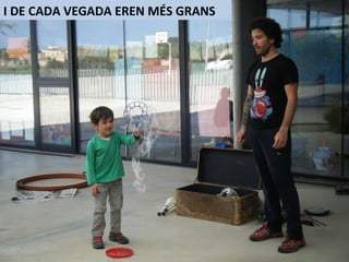 I DE CADA VEGADA EREN MÉS GRANS
 