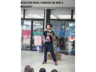AQUÍ EN XAVI, CANVIA DE MÀ 4
BOLLES!!
 