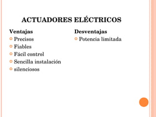 ACTUADORES ELÉCTRICOS Ventajas Precisos Fiables Fácil control Sencilla instalación silenciosos Desventajas Potencia limitada 