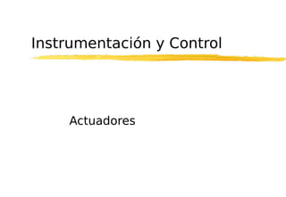 Instrumentación y Control

Actuadores

 