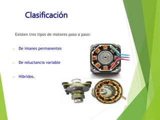 Clasificación 
Existen tres tipos de motores paso a paso: 
 De imanes permanentes 
 De reluctancia variable 
 Híbridos. 
 