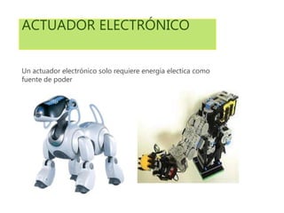ACTUADOR ELECTRÓNICO 
Un actuador electrónico solo requiere energía electica como 
fuente de poder 
 
