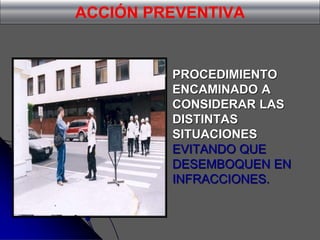 ACCIÓN PREVENTIVA
 PROCEDIMIENTO
ENCAMINADO A
CONSIDERAR LAS
DISTINTAS
SITUACIONES
EVITANDO QUE
DESEMBOQUEN EN
INFRACCIONES.
 