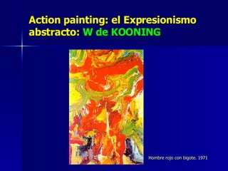 Action painting: el Expresionismo abstracto:  W de KOONING Hombre rojo con bigote. 1971 