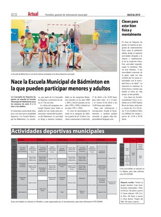 14                        Actual                          Periódico gratuito de información municipal                                                                                         abril de 2010

                                                                                                                                                                                      clases para
                                                                                                                                                                                      estar bien
                                                                                                                                                                                      física y
                                                                                                                                                                                      mentalmente
                                                                                                                                                                                      El Área de Deportes ha
                                                                                                                                                                                      puesto en marcha un pro-
                                                                                                                                                                                      grama de mantenimiento
                                                                                                                                                                                      físico para la población
                                                                                                                                                                                      adulta, donde se imparten
                                                                                                                                                                                      actividades dirigidas a la
                                                                                                                                                                                      mejora y mantenimien-
                                                                                                                                                                                      to de la condición física.
                                                                                                                                                                                      Esta actividad responde,
                                                                                                                                                                                      según la alcaldesa, Ma-
                                                                                                                                                                                      ría José Sánchez, “a las
                                                                                                                                                                                      necesidades concretas de
La Escuela de Bádminton es una de las últimas novedades en la oferta deportiva municipal.
                                                                                                                                                                                      la gente, cada vez más
                                                                                                                                                                                      sensible por los temas re-

nace la escuela Municipal de Bádminton en                                                                                                                                             lacionados con la activi-
                                                                                                                                                                                      dad física y la salud”. La


la que pueden participar menores y adultos
                                                                                                                                                                                      intención es mantener la
                                                                                                                                                                                      forma física y mental, que
                                                                                                                                                                                      debido al ritmo de vida
                                                                                                                                                                                      actual, se han perdido.
La Concejalía de Deportes ha                 va, que parte de la Concejalía                 didos en las categorías Benja-              (7 de abril) a las 16.00 horas                   Las clases de Acondi-
puesto en marcha la Escuela                  de Deportes, comenzará las cla-                mín (nacidos en los años 2000               para niños entre 8 y 14 años                  cionamiento Físico se ce-
Municipal de Bádminton para
                                             ses el 7 de este mes.                          y 2001), Alevín (nacidos en los             y el viernes (9 de abril) a las               lebran en el CEIP Natalio
los menores de entre 8 y 14
años y los adultos.                             La oferta del programa mu-                  años 1999 y 1998) e Infantil (en            16.00 horas para adultos.                     Rivas los lunes, miércoles
                                             nicipal Deporte para Todos se                  los años 1997 y 1996).                         Para más información e                     y viernes de 19 a 20 ho-
El municipio cuenta desde hace               amplía de este modo para pro-                     El resto de participantes lo             inscripciones: Acudir al Ayun-                ras. Y en el Edificio Orles
poco con una nueva modalidad                 mocionar y desarrollar la prácti-              serán en la categoría de Adul-              tamiento o también pueden                     (La Rábita) los martes y
deportiva: La Escuela Munici-                ca del bádminton. La actividad                 tos (a partir de los 18 años). Las          consultar la página http://de-                jueves de 19.30 a 20.30
pal de Bádminton. La iniciati-               se dirige a menores compren-                   clases comenzarán el miércoles              portealbunol.blogspot.com.                    horas.




Actividades deportivas municipales
 Hora /   Lunes                              Martes                            Miércoles                          Jueves                          Viernes                                   Lunes y
                                                                                                                                                                                                       Martes
                                                                                                                                                                                                                Miércoles
  Día                                                                                                                                                                                        jueves             y viernes
           P. Cubierto       P. Exterior      P. Cubierto       P. Exterior      P. Cubierto       P. Exterior     P. Cubierto     P. Exterior     P. Cubierto       P. Exterior
                                                                                                                                                                                    16.00                       Entrena-
 16.00-                                                                                                                                                                               -                          miento
                              Deporte                            Deporte                                                            Deporte
 16.30      Actividad                         Actividad                                          Deporte Ben-      Actividad                                                        18.30     Juego             Infantil
                            PreBenjamín                        PreBenjamín       Escuela                                          PreBenjamín
            deportiva                        deportiva EH                                         jamín CEIP      Deportiva EH                                                                 libre
 16.30-                     CEIP Natalio                       CEIP Natalio     Bádminton                                         CEIP Natalio     Escuela de                       18.30
          EH. Cristo Rey                      Cristo Rey                                         Natalio Rivas     Cristo Rey
 17.00                         Rivas                              Rivas                                                              Rivas         Bádminton                          -
                                                                                                                                                                                                       Juego
                                                                                                                                                                                    20.00
 17.00-                                                                                                                                                                                                 libre
                                                                                                                                                                                               En-               Juego
 17.30                      Deporte Ben-     Deporte Ben-                                        Deporte Ben-     Deporte Ben-
                                                                                                                                                                    Deporte libre             trena-              libre
                             jamín CEIP       jamín CEIP       Deporte Libre                      jamín CEIP      jamín CEIP                                                        20.00
 17.30-                     Natalio Rivas    Natalio Rivas                                       Natalio Rivas    Natalio Rivas                                                              miento
 18.00                                                                                                                                                                                -
                                                                                                                                                                                             Juvenil
                                                                                                                                                                                    22.00
          Entrenamien-                                                         Entrenamiento                                                                                                     y
 18.00-    to infantil                                                         Cadete Infantil                                    Deporte Libre                                              Senior
 18.30                      Deporte Alevín                     Deporte Ben-                      Deporte Alevín   Deporte Ben-                    Entrenamiento
           Provincial                                                              Físico                                                         Cadete Infantil
                             CEIP Natalio    Entrenamien-       jamín CEIP                        CEIP Natalio    jamín CEIP
 18.30-                         Rivas         to Cadete        Natalio Rivas                         Rivas        Natalio Rivas                     Provincial                      Estas actividades se realizan en
 19.00
                                              Provincial                                                                                                                            La Rábita, para más informa-
 19.00-
 19.30                                                                                                                                                                              ción 958 829206
 19.30-    Campeonato                                         Entrenamiento     Campeonato
                                                                                                                   Bádminton                      Entrenamien-
 20.00       Ajedrez                                           Baloncesto         Ajedrez
                                                                                                                                                   to Juvenil
 20.00-
                            Reserva Tenis                                                        Reserva Tenis                                     Provincial       Entrenamiento    Deporte escolar: Tienen su
 20.30                                                                                                                                                               Baloncesto
                                                                                                                                  Reserva Tenis                                      propio monitor. Usan insta-
 20.30-
 21.00
                                              Fútbol Sala
                                                                                                                                                                                     laciones municipales. Nata-
 21.00-                                         Senior
                                                                                                                    Peña Los                                                         lio Rivas- De lunes a jueves
 21.30    Baile deportivo                                      Reserva Tenis        Peña                                                          Deporte Libre
                                                                                                                     Martes                                                          (3 horas diarias). EH Cris-
 21.30-
 22.00                                                                                                                                                                               to Rey- De lunes a jueves
                                                                                                                                                                                     (1 hora diaria). Virgen del
Estas actividades se realizan en Albuñol y están organizadas por el Ayuntamiento, para más información 958 826060                                                                    Mar- De lunes a jueves.
 