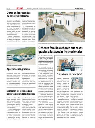 4                  Actual                 Periódico gratuito de información municipal                                                                  abril de 2010

obras en las rotondas
de la circunvalación
Las obras de recuperación        del Gato y la nueva rotonda a
paisajística en las rotondas     la altura del Centro de Salud,
de la Circunvalación comen-      así como el asfaltado de la vía
zarán en breve. La puesta en     de servicio.
marcha de esta segunda fase         La Circunvalación es una
del Primer Plan supone la        de las grandes obras de esta
plantación de vegetación y la    legislatura, ya que supuso la
puesta en valor de las roton-    descongestión del tráfico del
das de la Circunvalación a su    municipio, sobre todo los fi-
paso por el municipio.           nes de semana, que es cuando
   Además, el segundo pro-       más viajeros visitan la Alpu-
yecto ya ha sido aprobado, lo    jarra. La localidad ha ganado
que implica el acondiciona-      tranquilidad con la realiza-
miento del Camino del Cerro      ción de esta Circunvalación.

                                                                   Imagen del barrio de Camposanto, donde se han arreglado una treintena de viviendas.



                                                                   ochenta familias rehacen sus casas
                                                                   gracias a las ayudas institucionales
                                                                   Los planes de Infravivienda y
                                                                   Rehabilitación Autonómica de
                                                                   la Junta y de los que el Ayun-
                                                                   tamiento de Albuñol forma
                                                                   parte han permitido a ochenta
                                                                   familias del municipio reparar
                                                                   o rehacer sus casas.
Imagen del aparcamiento municipal.
                                                                   Una treintena de vecinos de las

Aparcamiento gratuito                                              calles Camposanto y Mulhacén
                                                                   han reconstruido sus casas gra-
                                                                   cias al plan de Infravivienda de
El municipio cuenta desde
hace varias semanas con un
                                 bergar 104 estacionamientos,
                                 de los cuales un porcentaje
                                                                   la Junta de Andalucía. El pro-
                                                                   grama ofrece la posibilidad a             “la vida me ha cambiado”
aparcamiento municipal gra-      son para personas que sufren      los propietarios de rehacer sus
tuito y abierto las 24 horas.    alguna minusvalía.                casas siempre que la vivienda             Azucena y Soledad han
   El estacionamiento está          El párking es gratuito y       se encuentre en una zona decla-           visto realizado su sueño:
situado en la entrada de Albu-   soluciona buena parte de los      rada de Infravivienda y los in-           “tener una casa en con-
ñol. La antigua explanada ha     problemas de aparcamiento         gresos del propietario no sean            diciones”. Soledad ha
sido acondicionada para al-      que Albuñol sufre.                superiores al IPREM. El pre-              estrenado vivienda a sus
                                                                   supuesto máximo es de 30.000              65 años. “Y cómo me ha
                                                                   euros y el Ayuntamiento aporta            cambiado la vida”, afirma.
                                                                   el trabajo social de apoyo a la           “Vivía en una choza de
expropian los terrenos para                                        gestión de la actuación y asume           barro que mi marido cons-       Antes vivíamos entre blo-

ubicar la depuradora de aguas
                                                                   las tasas por licencias de obras.         truyó hace más de cuaren-       ques y ahora tenemos tres
                                                                      A la treintena de beneficia-           ta años. No teníamos agua       dormitorios, un cuarto de
                                                                   rios de este plan hay que sumar-          hasta hace poco y cuando        baño y un salón”.
La Mancomunidad de Mu-           Aguas Residuales permitirá        le otras treinta, cuyas ayudas ya         llovía no se podía estar”.         “Aquí”, relata Azucena,
nicipios de la Costa Tropical    al municipio cumplir con los      han sido aprobadas y están en                Soledad está ahora dis-      “casi todo eran chabolas y
ya ha realizado las expropia-    planes medio ambientales          espera de ejecución.                      frutando de “tener cuarto       ahora el barrio parece otro.
ciones de los terrenos para      y caminar hacia un espacio           El Ayuntamiento, además,               de baño dentro y una coci-      Le han dado vida. El Ayun-
la construcción de la EDAR       más saludable y limpio.           participa en el plan de Reha-             na en condiciones. Hemos        tamiento ha hecho mucho
(Estación Depuradora de             Las EDAR tratan agua           bilitación Autonómica, donde              pasado mucho, pero gra-         por esta zona, si no hacen
Aguas Residuales).               residual local procedente del     desde 2008 unas veinte fami-              cias a las ayudas hemos         esto, las casas se hubieran
   Las obras de la depuradora    consumo ciudadano y con-          lias han arreglado sus hogares.           podido salir de la cueva y      caído a trozos, porque no-
están licitándose en Sevilla y   siguen, a través de diversos      En este caso, los costos no de-           vivir tranquilamente”.          sotros no tenemos dinero
el Ayuntamiento espera que       procedimientos físicos, quí-      ben superar los 18.000 euros y               Para Azucena la vida         para arreglarlo”. Azucena
los trabajos comiencen antes     micos y biotecnológicos, un       la subvención es sólo del 50%.            también ha cambiado.            y Soledad son sólo dos
del verano, probablemente        agua de mejores caracterís-       Aunque también existe la po-              “Hasta que no me vi en la       ejemplos de cómo todo ha
a finales del mes de mayo.       ticas y que, por lo tanto, no     sibilidad de conseguir créditos           casa nueva no me lo creía.      cambiado.
La Estación Depuradora de        contamina.                        con bajo interés.
 