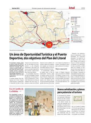 abril de 2010                                      Periódico gratuito de información municipal                                           Actual                           5




Plano del Plan del Litoral de Granada.



Un área de oportunidad Turística y el Puerto                                                                                                            Respecto a las infraestruc-
                                                                                                                                                     turas de comunicación se han


deportivo, dos objetivos del Plan del Litoral
                                                                                                                                                     demandado tres actuaciones
                                                                                                                                                     principales: La mejora de la
                                                                                                                                                     carretera A-345 entre La Rá-
                                                                                                                                                     bita y Albuñol, con el objetivo
El municipio contará, según              Tropical en las próximas déca-      Deportivo entre La Rábita y El     con el objetivo de dinamizar el      de que se continúe el ensanche
el primer avance del Plan de             das, por ello desde este Ayun-      Pozuelo, además del embarca-       turismo y diversificar la activi-    ya realizado en La Haza Mora,
Ordenación del Territorio del            tamiento se está trabajando         dero asignado, que fomente las     dad económica de la comarca.         en todo su recorrido y a ambos
Litoral de Granada, dado a
                                         intensamente “para lograr que       actividades náuticas en los mu-                                         lados de la calzada. La cons-
conocer en junio de 2009, con
una de las tres áreas de opor-           nuestro municipio tenga todo lo     nicipios orientales de la costa.   Mejora empresarial                   trucción de un puente para Los
tunidad turística propuestas             que se merece”, según la alcal-        El Ayuntamiento, además,                                             Castillas y El Cortijo Bajo so-
para toda la costa, un área de           desa, María José Sánchez.           ha pedido situar el Área de        Situar el Polígono Industrial        bre la Rambla. Y garantizar la
oportunidad productiva y un                 Las principales observacio-      Oportunidad Turística desde        junto a la carretera de Albuñol      continuidad de la actual carrete-
embarcadero, como usos más               nes que ha trasladado el equipo     los núcleos costeros de La Rá-     a La Rábita y cercano a la Au-       ra N-340 entre la Rambla de Al-
significativos.
                                         de gobierno a la Secretaría Ge-     bita, El Pozuelo y Huarea hacía    tovía del Meditérraneo es otra       buñol y la Rambla de Huarea,
El también llamado Plan Sub-             neral de Planificación y Desa-      el Norte, englobando las zonas     de las prioridades municipiales,     junto a la nueva Autovía, ya que
regional de la Costa Tropical            rrollo Territorial de la Junta de   donde en los últimos años la       que tiene como objetivo mejo-        es el único tramo en toda la cos-
sentará las bases y condicionará         Andalucía han sido varias. La       iniciativa privada ha presentado   rar la actividad industrial y em-    ta granadina en que la carretera
el desarrollo de toda la Costa           primera es contar con un Puerto     grandes proyectos de este tipo,    presarial.                           queda interrumpida.




En el Castillo de                                                                                                   nueva señalización y planos
La Rábita
                                                                                                                    para potenciar el turismo
Los arqueólogos ya han co-
menzado los trabajos de pros-                                                                                       El Ayuntamiento de Albuñol
pección en el Castillo de La                                                                                        está repartiendo 3.000 planos
Rábita. La restauración de                                                                                          turísticos de todo el munici-
este emblema del municipio                                                                                          pio para potenciar el turismo.
de Albuñol es una de las prio-
                                                                                                                       Los planos recogen las
ridades del Ayuntamiento.
Tras estas primeras muestras                                                                                        zonas más destacadas de la
de contacto, los arqueólogos                                                                                        localidad y los puntos de in-
realizarán un plan completo                                                                                         terés turístico como la Cueva      ñol, Los Castillas, La Rábita
para su restauración y pues-                                                                                        de los Murciélagos o las rutas     y El Pozuelo para destacar la
ta en valor en que habrá un                                                                                         de senderismo.                     idiosincrasia de cada núcleo
centro de interpretación y de
                                                                                                                       El Ayuntamiento, además,        de población. Los primeros
visitantes. El castillo de La
Rábita tiene algunas estan-                                                                                         está modificando todos los         letreros, como el de la foto,
cias árabes del siglo XVI.                                                                                          rótulos de las calles de Albu-     ya se pueden ver en Albuñol.
 