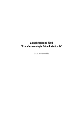 Actualizaciones 2003
"Psicofarmacología Psicodinámica IV"
JULIO MOIZESZOWICZ

 