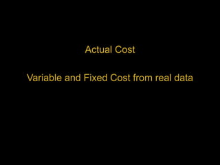 Actual Cost
Variable and Fixed Cost from real data
 