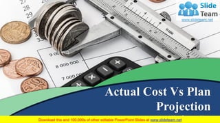 Actual Cost Vs Plan
Projection
Your Company Name
 