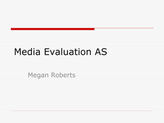 Media Evaluation AS Megan Roberts 