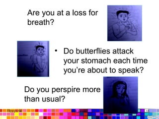 • Do butterflies attack
your stomach each time
you’re about to speak?
Do you perspire more
than usual?
Are you at a loss for
breath?
03/21/14 11Gull zareen
 