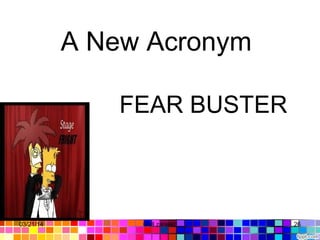 A New Acronym
FEAR BUSTER
03/21/14 26Gull zareen
 