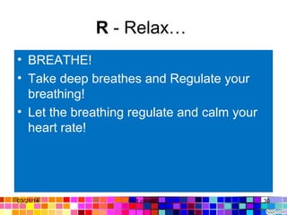 R - Relax…
• BREATHE!
• Take deep breathes and Regulate your
breathing!
• Let the breathing regulate and calm your
heart rate!
03/21/14 30Gull zareen
 