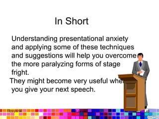 In Short
Understanding presentational anxiety
and applying some of these techniques
and suggestions will help you overcome
the more paralyzing forms of stage
fright.
They might become very useful when
you give your next speech.
03/21/14 40Gull zareen
 