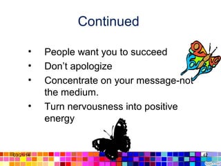 Continued
• People want you to succeed
• Don’t apologize
• Concentrate on your message-not
the medium.
• Turn nervousness into positive
energy
03/21/14 42Gull zareen
 