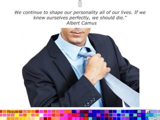 “
We continue to shape our personality all of our lives. If we
knew ourselves perfectly, we should die."
  Albert Camus
 
03/21/14 45Gull zareen
 