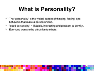 What is Personality?
• The "personality" is the typical pattern of thinking, feeling, and 
behaviors that make a person unique.
• "good personality“ = likeable, interesting and pleasant to be with. 
• Everyone wants to be attractive to others.  
03/21/14 47Gull zareen 
 