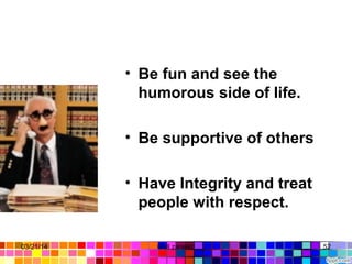 • Be fun and see the
humorous side of life.
• Be supportive of others
• Have Integrity and treat
people with respect.
03/21/14 52Gull zareen 
 