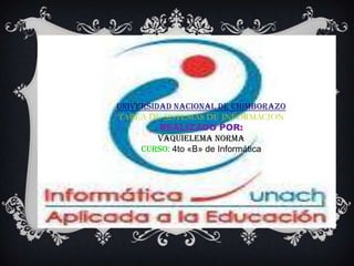 UNIVERSIDAD NACIONAL DE CHIMBORAZO
TAREA DE SISTEMAS DE INFORMACION
REALIZADO POR:
VAQUIELEMA NORMA
CURSO: 4to «B» de Informática

 