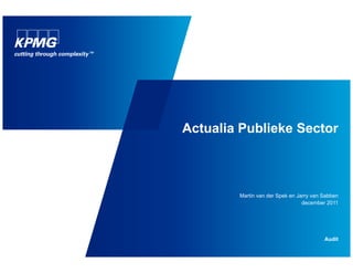 Actualia Publieke Sector



        Martin van der Spek en Jarry van Sabben
                                 december 2011




                                         Audit
 
