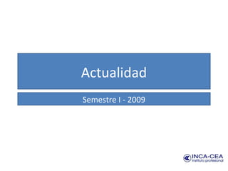 Actualidad
Semestre I - 2009
 