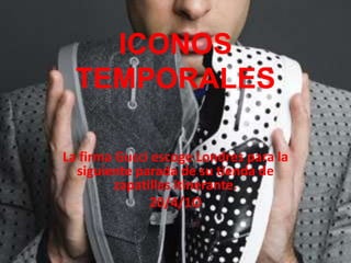 ICONOS TEMPORALESLa firma Gucci escoge Londres para la siguiente parada de su tienda de zapatillas itinerante.20/4/1O