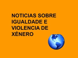 NOTICIAS SOBRE
IGUALDADE E
VIOLENCIA DE
XÉNERO
 