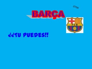 27/04 BARÇA ¿¿Tu puedes!! 