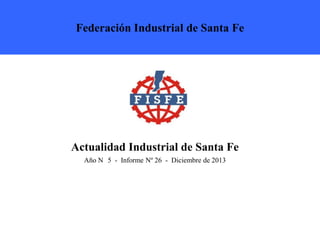 Federación Industrial de Santa Fe

Actualidad Industrial de Santa Fe
Año N 5 - Informe Nº 26 - Diciembre de 2013

 