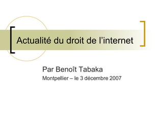 Actualité du droit de l’internet Par Benoît Tabaka Montpellier – le 3 décembre 2007 