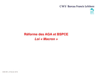 CMS BFL | 9 février 2016
Réforme des AGA et BSPCE
Loi « Macron »
 