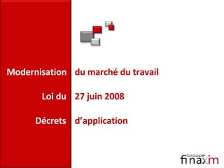 Modernisation  du marché du travail Loi   du   27 juin 2008 Décrets  d’application 