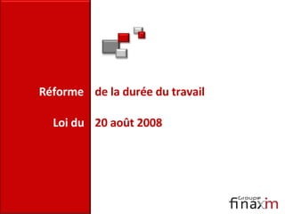 Réforme  de la durée du travail Loi   du   20 août 2008 