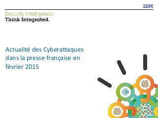 1
Actualité des Cyberattaques
dans la presse française en
février 2015
 