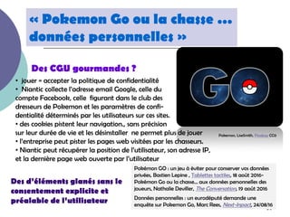 3939
Données personnelles : un eurodéputé demande une
enquête sur Pokemon Go, Marc Rees, Next-Inpact, 24/08/16
• jouer = a...